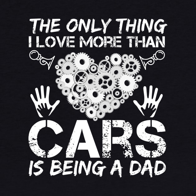 The Only Thing I Love More Than Cars Is Being A Dad by padma